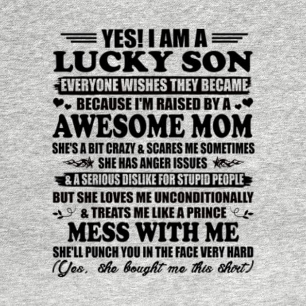 Yes, I am a Lucky Son Everyone Wishes They Became Because I'm Raised By a Freaking Awesome Mom Gift by Hanh05